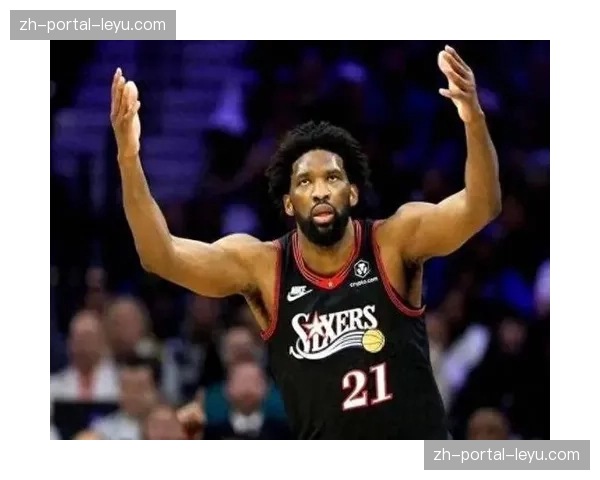 乔尔恩比德右膝伤势管理成为常规课题 出战状态常列为赛前决定